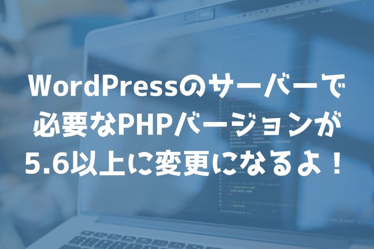 2019年4月からWordPressのphpバージョンは5.6以上が必要になるよ！