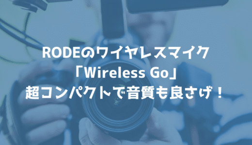 RODEのワイヤレスマイク「Wireless Go」が超コンパクトで音質も良くて神ガジェットだった！