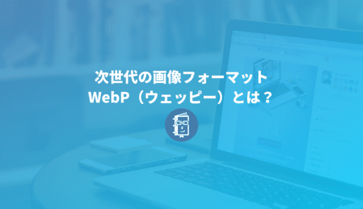 WebP（ウェッピー）とは？導入方法や使用するメリット・デメリットまとめ