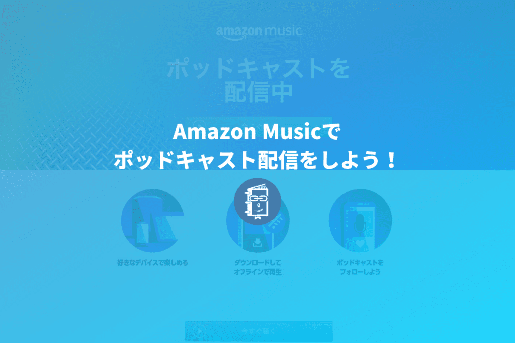 実は簡単！Amazon musicでポッドキャストを配信する方法
