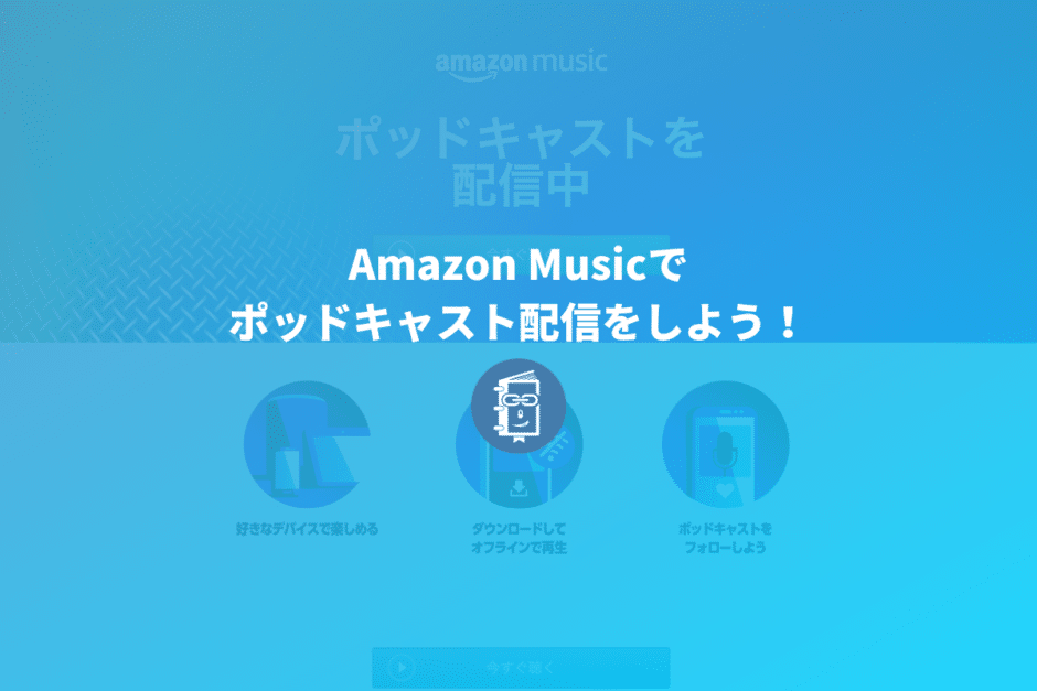 実は簡単！Amazon musicでポッドキャストを配信する方法