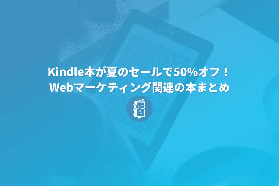 Kindle本が夏のセールで50%オフ！Webマーケティング関連の本をピックアップ！