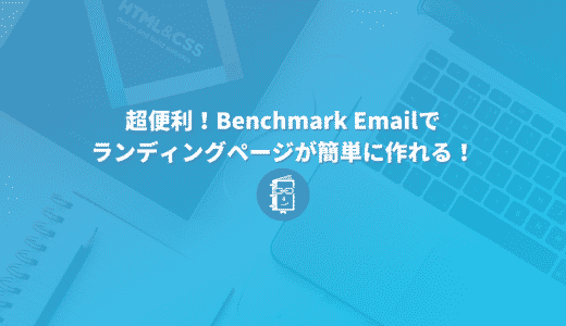 超便利！Benchmark Emailのランディングページ作成機能！作り方と注意点を解説。