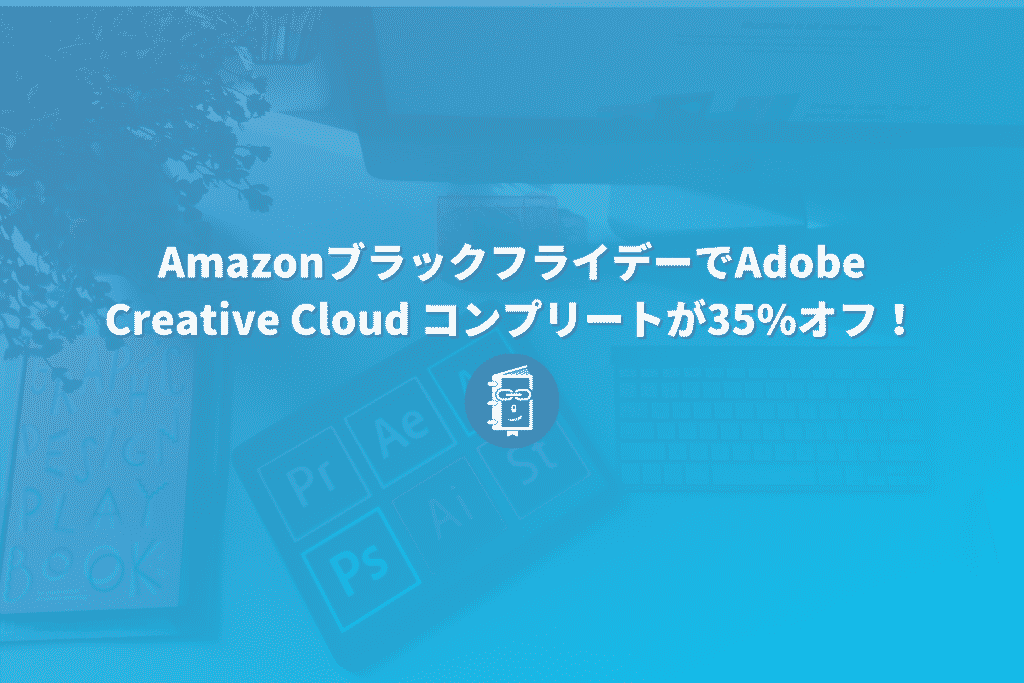 【12月2日まで】AmazonブラックフライデーでAdobe Creative Cloud コンプリートが35%オフ！