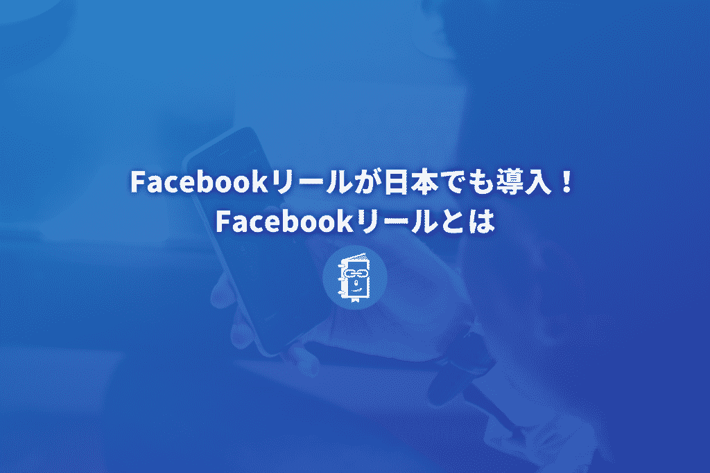 Facebookリールが日本でも導入！Facebookリールとは
