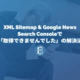 XML Sitemap & Google Newsでサイトマップを作ったらSearch Consoleで「取得できませんでした」となったときの対処法